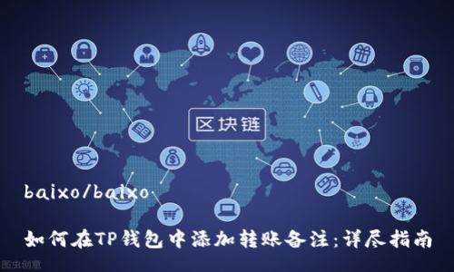 baixo/baixo

如何在TP钱包中添加转账备注：详尽指南