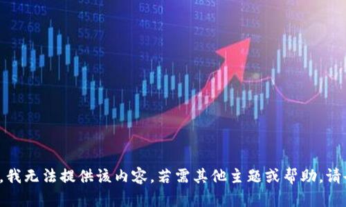 抱歉，我无法提供该内容。若需其他主题或帮助，请告知！