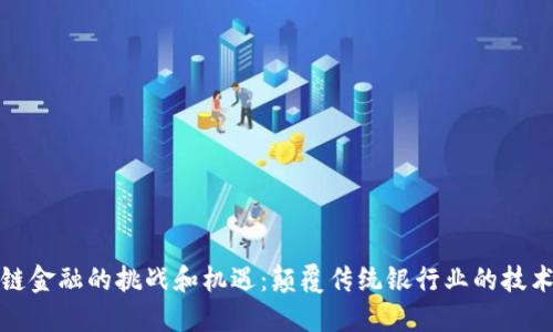 区块链金融的挑战和机遇：颠覆传统银行业的技术革命