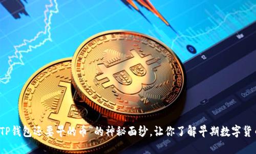 揭开“比TP钱包还要早的币”的神秘面纱，让你了解早期数字货币的魅力