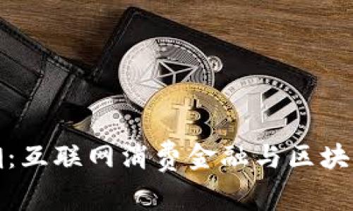 重塑金融风潮：互联网消费金融与区块链的完美结合