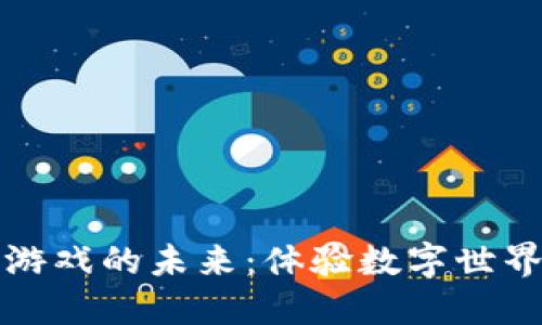 探索区块链游戏的未来：体验数字世界的无限可能