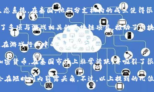 泰国在区块链和游戏产业的结合上，涌现了一些影响力较大的人物和公司。不过，随着区块链技术的快速发展，行业内的“大佬”可能会不断变化。以下是一些在泰国游戏和区块链领域内颇具影响力的人物和公司：

1. **YGG Thailand（Yield Guild Games Thailand）**: YGG是一个以玩家为中心的组织，专注于区块链游戏的生态系统。在泰国，他们分支机构的成立使得很多玩家能够参与到区块链游戏中，并获得收益。YGG的创始人Gabby Dizon在区块链游戏领域具有相当大的影响力。

2. **Nimit Makul**: 作为泰国区块链技术领域的先锋之一，Nimit在多个区块链项目中发挥了重要作用。他参与了多项与游戏相关的区块链项目，推动了区块链在游戏产业中的应用。

3. **Tanzila Askar**: 她是一个活跃于区块链和游戏行业的女性企业家，曾在多个国际会展中演讲，介绍区块链在游戏行业中的潜力及应用。

4. **PlayMining**: 是一家区块链游戏平台，运营者尝试将传统游戏与区块链结合，使玩家能够通过玩游戏赚取加密货币。在泰国市场上非常活跃，并吸引了很多玩家参与。

如果你在寻找具体某一个被广泛认可的“大佬”，可能会面临困难，因为这个行业变化迅速，新的创新者和企业常常会在短时间内崭露头角。不过，以上提到的几位或公司都是当前在泰国区块链游戏领域具有影响力的代表。