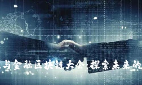 全球科技与金融区块链大会：探索未来的无限可能
