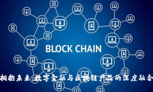 拥抱未来：数字金融与区块链产品的深度融合