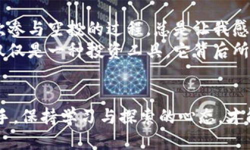 如何使用TP钱包加合约领取空投：一步步图文教程
TP钱包, 加合约, 空投/guanjianci

引言
在数字货币的世界中，空投是一种极具吸引力的方式，能够让持币者在没有任何投资的前提下，获得新的代币。而TP钱包作为一款功能强大的数字货币钱包，支持各种合约的管理与操作。当然，为了能够顺利领取空投，了解如何在TP钱包中加合约是至关重要的。下面，我将与大家分享我使用TP钱包领取空投的详细过程和一些个人经历，希望对你们有所帮助。

第一步：下载并安装TP钱包
如果你还没有安装TP钱包，那么第一步就是去应用商店下载它。TP钱包是一款多链数字钱包，支持ERC20、BEP20等多种区块链资产。我记得第一次下载TP钱包时，感觉就像是打开了一扇通往数字资产世界的新大门，里面充满了未知与希望。
安装完毕后，打开应用，你会看到的界面，进而创建新的钱包或者导入已有的钱包。选择适合自己的方式，记得备份你的助记词，这是保护你资产的第一步！

第二步：添加合约地址
在TP钱包中加合约其实并不复杂，但对于新手来说，可能有点迷茫。我记得刚开始接触加合约，感觉自己像个小白，不过慢慢研究后就掌握了。首先，你需要找到你想要添加的合约地址。这通常可以在项目的官方网站、社区或社交媒体上找到。
找到合约地址后，返回TP钱包，点击“资产”选项，然后选择“添加代币”，你会看到输入合约地址的地方，将合约地址粘贴进去，若一切正常，钱包会自动检测到相关的代币信息。确认后，点击“添加”即可完成合约的添加。

第三步：领取空投
现在，合约已经成功添加到TP钱包中，接下来就是领取空投的关键步骤了。通常，空投的领取方式会在项目方的公告中说明。有些空投是直接发放到持币者的钱包，有些则需要通过某种方式进行领取，例如填写表单、转账等方式。我记得第一次参与空投时是通过填写表单来领取的，那种期待的心情真的很难忘。
如果空投需要你主动领取，确保在填写表单时，提供的TP钱包地址准确无误，以避免资产损失。有时候，项目方会要求社交媒体转发或加入微信群，确保自己能及时获得项目信息。

第四步：注意安全，保持警惕
在享受空投的同时，也绝不能忽视安全问题。这里提醒大家要保持警惕，尤其是不要随意点击不明链接，更不要向陌生人透露自己的助记词或私钥。我至今还记得几年前我一个朋友因为在一个看似正规的空投项目中泄漏了自己的私钥，最终损失了大量的数字资产。安全意识是每一个数字货币用户必须具备的。

个人经历与感悟
回想起我初入数字货币的那段时光，心中充满了忐忑与期待。像很多人一样，我也曾对空投充满幻想，梦想着能通过空投一夜暴富。虽然这样的想法并不现实，但每次参与空投的过程，总是让我感受到一种探索新领域的乐趣。
无论是添加合约的那一刻，还是兑换获益的时刻，都是我数字货币旅程的重要组成部分。通过一种虚拟的资产，去体验各种各样的项目，这让我意识到，数字货币不仅仅是一种投资工具，它背后所承载的理念与技术，也是推动社会进步的一股力量。

总结
通过以上步骤，希望能够帮助你顺利使用TP钱包加合约并领取空投。在这个不断变化的数字货币世界中，知识与经验是我们获得财富的根本。无论你是新手还是老手，保持学习与探索的心态，才能在这片土地上收获更多的果实。愿大家在未来的数字资产之路上，越走越远，越来越顺利！