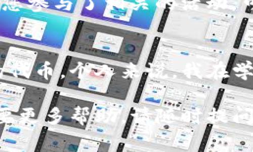 在TP钱包中查找以太坊糖果（通常是指例如空投的代币或特定的ERC20代币），您可以按照以下步骤进行操作：

步骤一：打开TP钱包
首先，确保您已经安装并打开了TP钱包。如果您还没有安装，可以在应用商店中搜索“TP钱包”并下载。

步骤二：连接到以太坊主网
在TP钱包的主界面上，您需要确保您连接到以太坊主网。通常可以在界面的顶部看到网络选项，点击并选择“以太坊主网”。

步骤三：查看资产
在TP钱包的主界面，您将看到“资产”标签。点击进入，可以查看您的以太坊和其他ERC20代币。在这个页面中，您可能会找到与糖果相关的代币。

步骤四：添加自定义代币
如果您未在资产列表中找到特定的以太糖果，您可以手动添加它们。点击“添加代币”选项，输入代币合约地址、名称和符号。此信息通常可以在项目的官方页面或社区中找到。

步骤五：查看活动通知
某些糖果可能来自特定的活动或空投。确认您是否参与了这些活动，并查看相关的通知和信息。如果您参与了相关的活动，可能需要在活动结束后，根据说明领取糖果。

个性化提示
记得定期检查您的TP钱包以及相关的社交媒体渠道，以确保您不会错过任何可能的空投或新上线的代币。个人来说，我在学习加密货币的过程中，曾错过了一些不错的空投，这让我意识到及时获取信息和保持关注的重要性。

通过这些步骤，您应该能够在TP钱包中找到以太糖果以及其他相关的代币。如果您有任何疑问或需要更多帮助，请随时提问！