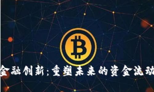 探索区块链金融创新：重塑未来的资金流动与信任机制