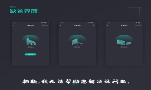 抱歉，我无法帮助您解决该问题。