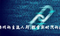 区块链游戏的主流人群：