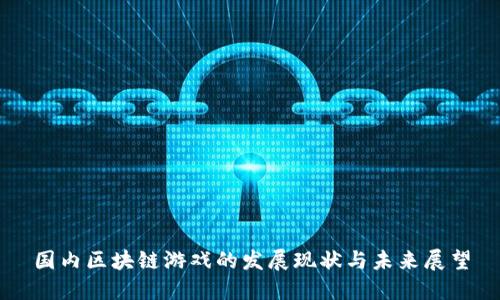 国内区块链游戏的发展现状与未来展望