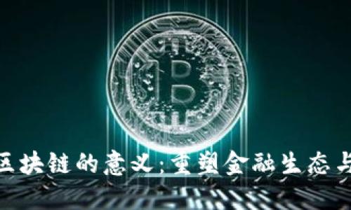 金融联盟区块链的意义：重塑金融生态与信任机制