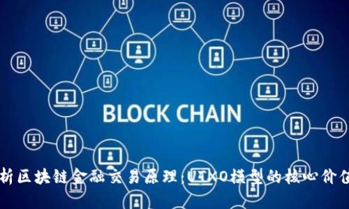 深度解析区块链金融交易原理：UTXO模型的核心价值与应用