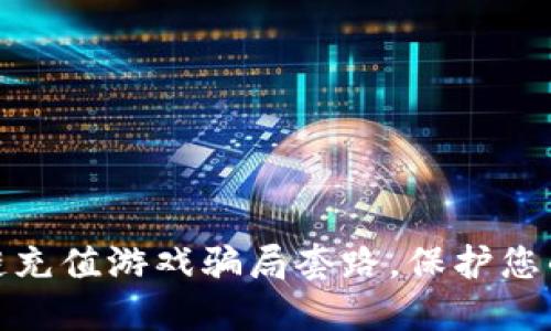 揭露区块链充值游戏骗局套路，保护您的投资安全