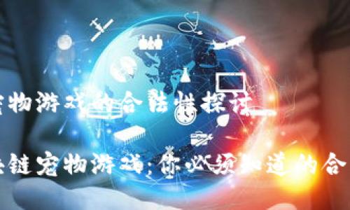 区块链宠物游戏的合法性探讨

解密区块链宠物游戏：你必须知道的合法性问题