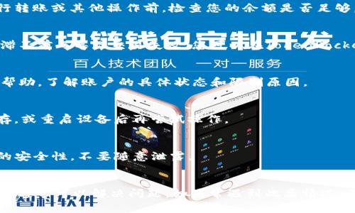 在使用TP钱包（TokenPocket）时，出现操作失败的情况可能由多种原因造成。以下是一些可能的原因以及解决方法。

1. 网络问题
TP钱包是一个基于区块链的数字资产钱包，它的操作需要依赖稳定的网络连接。如果您在使用TP钱包时遇到操作失败，首先要检查您的网络连接是否正常。您可以尝试切换到另一种网络，如从Wi-Fi切换到数据流量，或者重启路由器。

2. 钱包版本更新
TP钱包定期推出新的版本来修复bug和增加新功能。如果您使用的版本较旧，可能会导致一些操作失效。查看应用商店是否有可用的更新，如果有，请及时更新到最新版本。

3. 交易手续费不足
在进行区块链交易时，通常需要支付一定的交易手续费。如果您的钱包余额不足以覆盖手续费，交易将会失败。确保您在进行转账或其他操作前，检查您的余额是否足够。

4. 合约或代币问题
如果您在进行交易时涉及到特定的代币或智能合约，确保该代币合约有效且受支持。一些代币可能由于合约问题或项目停滞不前而导致交易失败。您可以在TokenPocket支持的代币列表中确认相关信息。

5. 冻结或限制
某些代币或账户可能因政策或安全原因被暂时限制或冻结。如果您的账户涉及到这类情况，您可以联系TP钱包的客服寻求帮助，了解账户的具体状态和限制原因。

6. 设备问题
有时候，设备自身的问题如存储空间不足、系统更新未完成或应用中的缓存未清理，也可能导致操作失败。尝试清理设备缓存，或重启设备后再尝试操作。

7. 钱包密钥问题
在使用TP钱包时，如果您输入的私钥或助记词不正确，可能会导致无法成功进行操作。务必确保输入正确，并牢记这些信息的安全性，不要随意泄露。

总结与建议
在TP钱包中遇到操作失败，不要慌张。通过检查网络连接、确保手续费充足、更新钱包版本、确认代币状态、与客服沟通等方式，通常可以解决问题。如果常遇到此类情况，不妨记录下操作过程中的细节，以便日后参考和改进。希望您在数字资产的管理上能够更加顺利，享受到区块链带来的便利。