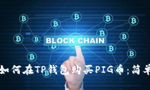 一步步教你如何在TP钱包购买PIG币：简单实用的指南