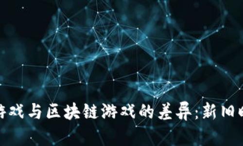 探索韩国游戏与区块链游戏的差异：新旧时代的碰撞