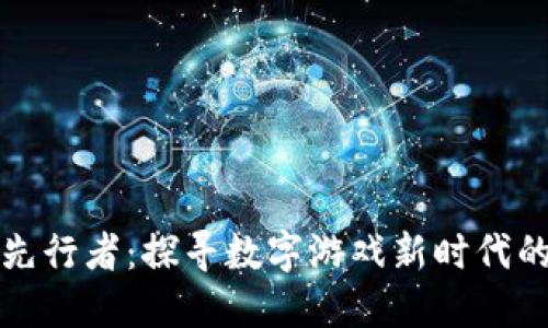 区块链游戏先行者：探寻数字游戏新时代的玩法与策略