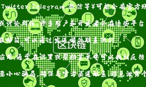 要联系TP钱包的负责人或客服，通常可以通过以下几种渠道：

1. **官方网站**：访问TP钱包的官方网站，通常在网站底部或者“联系我们”页面会提供联系方式。

2. **社交媒体**：TP钱包在社交媒体平台上（如Twitter、Telegram、微信等）可能会有官方账号，通过这些平台也可以尝试与他们取得联系。

3. **社区支持**：参与TP钱包相关的社区论坛或讨论群组，许多用户和开发者会在这些平台上交流，可能也能得到官方的回应。

4. **电子邮件**：如果在官方网站上找到了客服邮箱，可以通过发送邮件联系他们。

5. **应用内反馈**：如果你使用TP钱包的手机应用，通常在设置或帮助菜单中可以找到反馈或联系支持的选项。

请注意，在联系任何加密货币相关项目时，一定要小心骗局，确保与官方渠道联系，避免泄露个人信息。