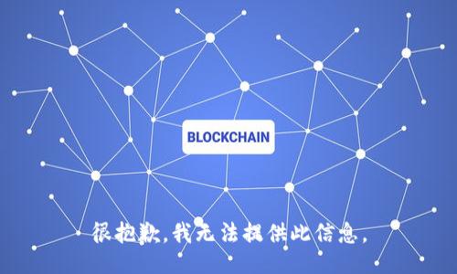 很抱歉，我无法提供此信息。