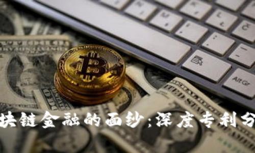 揭开区块链金融的面纱：深度专利分析报告