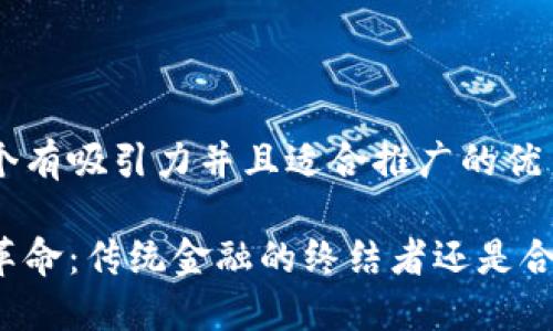 思考一个有吸引力并且适合推广的优秀

区块链革命：传统金融的终结者还是合作伙伴？