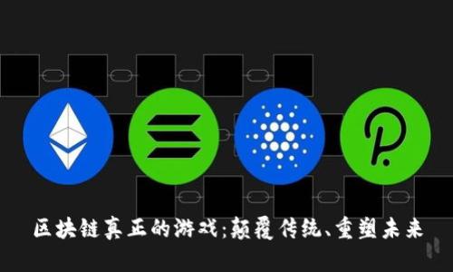 区块链真正的游戏：颠覆传统、重塑未来