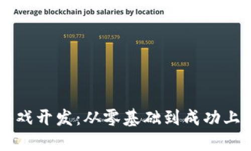 掌握区块链游戏开发：从零基础到成功上线的实用指南