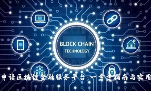 如何申请区块链金融服务平台：一步步指南与实用技巧