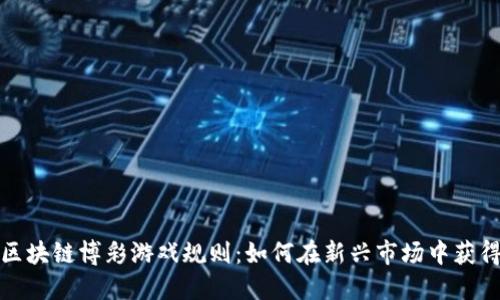 揭秘区块链博彩游戏规则：如何在新兴市场中获得优势