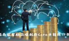 将Core币转移到TP钱包的具体步骤如下：### 第一步