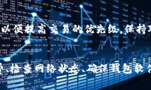 在使用TP钱包进行交易时，如果一直遇到交易失败的情况，可能会有多种原因导致这个问题。下面我们将探讨一些常见的原因，以及相应的解决办法。

网络连接问题
首先，交易失败的最普遍原因往往与网络连接有关。如果您的网络不稳定，或者信号较差，那么TP钱包就可能无法及时与区块链网络进行沟通，从而导致交易无法成功。建议您检查自己的网络连接，尝试切换Wi-Fi或数据流量，确保网络畅通。

手续费不足
其次，交易失败的另一常见原因是手续费不足。在区块链交易中，每笔交易都需要支付一定的手续费，这个费用取决于网络的拥堵程度。如果您设置的手续费过低，矿工可能不会优先处理您的交易。这时，建议您提高手续费，确保交易能够顺利打包。了解当前网络的平均手续费，可以帮助您做出更好的决策。

合约问题
如果您是在进行代币转账或与智能合约交互时遇到交易失败，可能是合约本身存在问题。某些合约的设计会限制转账条件，例如最低转账金额、特定的转账地址等。在这种情况下，建议您仔细阅读相关合约的文档，确保您符合交易条件。

钱包软件问题
此外，钱包软件本身的故障也可能导致交易失败。如果您的TP钱包应用没有及时更新，或者存在bug，交易可能会受到影响。定期检查钱包的更新，确保您使用的是最新版本，能最大限度减少因软件问题导致的交易失败情况。

区块链网络拥堵
当区块链网络拥堵时，可能会导致您的交易被延迟或失败。在这种情况下，您可以耐心等待网络回归正常，也可以尝试调整交易的手续费，以便提高交易的优先级。保持对网络状态的关注，能帮助您更好地管理交易。

总结
总的来说，TP钱包交易失败可能有多种原因，包括网络问题、手续费不足、合约限制、钱包软件问题以及区块链网络拥堵等。通过提高手续费、检查网络状态、确保钱包软件最新等措施，多数情况下可以解决交易失败的问题。如果问题仍然存在，不妨尝试联系TP钱包的客服，寻求更专业的支持。