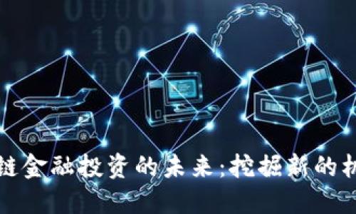 浙江区块链金融投资的未来：挖掘新的机会与挑战