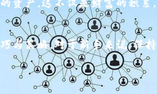 要将资金转到TP钱包（Trust Wallet）中，您可以按照以下步骤进行操作。TP钱包是一个去中心化的加密货币钱包，可以存储多种数字资产并支持多种网络。

步骤一：下载和安装TP钱包
首先，确保您已经下载并安装了TP钱包应用。该应用可在iOS和Android平台上找到。安装完成后，打开应用程序。

步骤二：创建或导入钱包
如果您是第一次使用TP钱包，您需要创建一个新钱包。请确保妥善保存您的助记词，因为它是您恢复钱包的唯一方式。如果您已有其他钱包，您可以选择导入现有钱包。

步骤三：获取钱包地址
在TP钱包中，选择您希望接收资金的数字资产（例如，Ethereum、Bitcoin等）。然后找到您的钱包地址，这通常是由一串字母和数字组成的一长串字符串。您可以通过点击“接收”或“收款”按钮来查看和复制您的钱包地址。

步骤四：选择转账来源
确定您要转账资金的来源。这可能是您的交易所账户（如币安、火币等）、另一钱包，或是通过某些服务平台。登陆该平台，找到您想要转出的数字资产。

步骤五：进行转账
在转账平台上，选择“提现”或“转账”选项，输入您在TP钱包中获取的钱包地址，并输入您希望转出的金额。请仔细检查输入的地址和金额，以确保没有错误。完成后，确认转账，并根据平台的要求进行身份验证。

步骤六：等待确认
一旦提交转账，请耐心等待。根据网络的繁忙程度，转账可能需要几分钟到几十分钟不等。您可以在TP钱包中查看交易状态，确认资金是否已经到账。

步骤七：验证到账
当您的资金成功转入TP钱包后，您将在钱包中看到余额的更新。确保检查确认交易的详细信息，以确保您收到的金额与您转账的金额一致。

个性化观点与经历
回想我第一次使用加密钱包的经历，心中充满了期待与不安。那时，我正处于数字货币的起步阶段，像许多人一样，我也是从一些简单的转账开始的。每次看到数字资产在我的钱包中增长，那种成就感是难以言喻的。记得第一笔转账时，我反复核对地址，生怕出错，那种紧张和兴奋的心情，至今难以忘怀。

加密货币的世界充满了不确定性，但同时也充满了机会。当我把钱汇入TP钱包时，心中总是默默祈祷一切顺利。经历过市场波动和技术难题后，我逐渐学会了如何更好地管理我的资产。这不仅是财富的积累，更是一场个人成长的旅程。

总结与反思
在TP钱包中转账其实是一个相对简单的过程，只需几步就可以完成。但在这背后，它包含了更深层次的对加密资产的理解和管理。通过不断尝试与学习，我们总能掌握更好的技巧与策略。对于新手来说，保持冷静和谨慎是非常重要的。希望你们能在加密货币的旅程中找到属于自己的成功。无论遇到什么问题，都请记住，总有办法解决，像我一样，慢慢积累经验，你会变得越来越出色。

希望以上信息能够帮助您将资金安全转入TP钱包，享受数字货币带来的便利与乐趣。