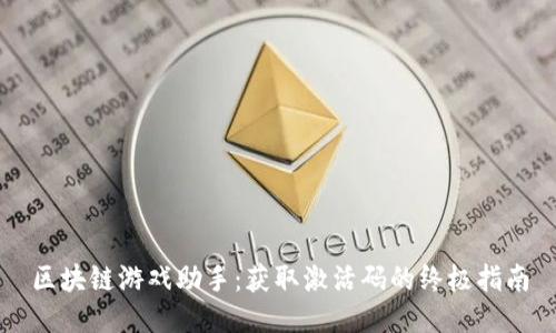 区块链游戏助手：获取激活码的终极指南