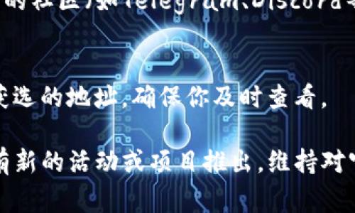 在TP钱包中，白名单通常是指用户在参与特定活动（例如代币发行、空投等）时需要提前注册或认证的地址列表。获取白名单的位置和方式可能因具体项目而异。以下是一些常见的获取白名单的步骤：

首先，访问TP钱包官方网站或应用
确保你访问的是TP钱包的正式网站或应用，以避免钓鱼网站。如果你尚未下载TP钱包，可以在官方平台找到相关链接进行下载。

进入相应的项目页面
在TP钱包的首页或应用内，寻找你感兴趣的项目。这通常会在“活动”、“公告”或“社区”板块中找到与白名单相关的内容。

查看活动详情
点击进入项目后，仔细阅读活动详情。一般会有关于如何参与白名单的说明，包括需要的条件、提交表格或进行确认的方式。

参与白名单的步骤
根据活动的要求，按照步骤进行操作。这可能包括填写钱包地址、社交媒体账户等信息，确保你的信息准确无误，以免影响资格。

关注官方渠道
为了获取最新的白名单信息，你可以关注TP钱包的官方社交媒体账户或者加入他们的社区（如Telegram、Discord等），这些平台通常会第一时间发布相关活动信息。

检查结果
提交申请后，耐心等待项目方的回复。部分项目可能会在其官网或社交媒体上发布获选的地址，确保你及时查看。

通过以上步骤，你可以较为顺利地在TP钱包中找到和申请相关的白名单。如果今后有新的活动或项目推出，维持对官方信息的关注将有助于你第一时间获取参与机会。