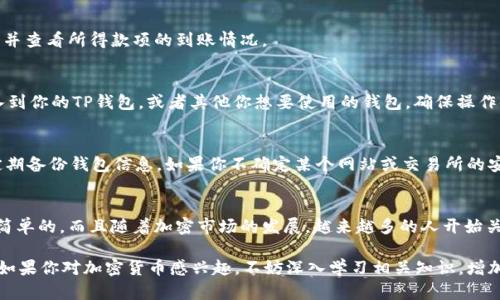 要在TP钱包中出售Solana（SOL）币，可以按照以下步骤进行操作。请注意，交易涉及风险，确保了解市场情况并只投资您可以承受损失的金额。

步骤一：打开TP钱包
首先，确保你已经在手机上安装了TP钱包，并将其打开。在主界面上，你会看到你的钱包地址和账户余额。这是你管理加密资产的地方。

步骤二：查看SOL余额
在钱包界面，找到“资产”部分，点击查看当前持有的资产，包括Solana（SOL）币。确认你有足够的SOL币用于出售，并了解当前的市场价格。

步骤三：选择交易对
为了出售你的SOL币，你需要选择一个支持SOL的交易对。通常，在TP钱包中，可能需要通过连接到去中心化交易所（DEX）来完成此操作，例如Raydium或Serum等。这些平台支持SOL币的交易。

步骤四：连接钱包
选择一个支持SOL交易对的DEX后，你需要连接TP钱包。通常在交易所的界面上会有“连接钱包”的选项，点击后选择TP钱包，遵循指引进行连接。

步骤五：进行交易出售SOL
在交易所界面，选择你希望出售SOL的数量，并选择相应的法定货币或其他加密货币作为交易对。确认订单信息，确保一切无误后，点击“出售”或“交易”按钮。

步骤六：确认交易
交易确认后，系统可能会要求你输入密码或进行其他验证。这是为了确保交易的安全性。完成验证后，交易将会被提交。

步骤七：查看交易状态
在交易所的界面上，你可以查看交易的状态，确认你的SOL币是否已成功出售，并查看所得款项的到账情况。

步骤八：转移资金
如果你出售SOL后获得的是其他加密货币或者法定货币，可以将这些资金转入到你的TP钱包，或者其他你想要使用的钱包。确保操作时小心，保障资产安全。

步骤九：安全措施
出售加密货币时，一定要注意安全，使用双重身份验证（2FA）等安全措施，并定期备份钱包信息。如果你不确定某个网站或交易所的安全性，最好避免使用并寻找评价较高的平台。

总结
出售SOL币的过程虽然听起来复杂，但只要按照步骤来进行，实际上还是比较简单的。而且随着加密市场的发展，越来越多的人开始关注和参与这一领域。如果你是新手，建议多进行一些模拟交易，熟悉整个过程。

总之，时刻保持对市场的敏感，了解行情变化，是成功交易不可或缺的一部分。如果你对加密货币感兴趣，不妨深入学习相关知识，增加对市场的理解。