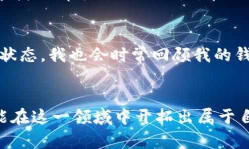   苹果手机安装TP钱包的详细教程，轻松掌握数字货币管理！ / 
 guanjianci TP钱包, 苹果手机, 数字货币管理 /guanjianci 

引言：数字货币时代的来临
在数字货币迅速崛起的今天，越来越多的人开始关注如何管理和存储他们的虚拟资产。作为全球范围内流行的数字货币钱包之一，TP钱包因其易用性、安全性以及多链支持而受到越来越多用户的青睐。我的朋友中有不少人已经开始使用TP钱包，他们的反馈积极，让我也对这个钱包产生了浓厚的兴趣。

准备工作：确保你的苹果手机符合要求
在正式开始安装之前，首先要确保你的苹果手机系统版本符合TP钱包的要求。一般来说，确保你的设备运行的是iOS 10.0或以上版本是最基本的要求。同时，确保你的网络连接正常，这样才能顺利下载安装。

步骤一：访问App Store
打开你的苹果手机，点击主屏幕上的“App Store”图标。我记得小时候，每当我打开App Store时，都会感到兴奋，像是在期待一场新的发现之旅。这次同样如此，TP钱包的安装就从这里开始。在App Store的搜索框中输入“TP Wallet”，然后点击搜索。

步骤二：下载TP钱包
在搜索结果中找到TP钱包应用。通常，官方的应用会在最前面，并且有很多用户的好评。如果你看到一个名为“TP Wallet”的应用，并且有高评分，那就没问题了。点击“获取”按钮，等待下载。下载的速度可能会因网络情况而有所不同，在这段时间里，我常常会想象自己将如何使用这个钱包来管理我的数字资产。

步骤三：安装并打开应用
下载完成后，点击“打开”按钮，或者在主屏幕上找到TP钱包的图标进行打开。这时，可能会要求你进行一些基本设置权限，比如通知权限、位置访问等，确保给予应用足够的权限，以便它能够正确运行。

步骤四：创建或导入钱包
打开TP钱包后，你会看到“创建钱包”和“导入钱包”的选择。如果你是第一次使用TP钱包，可以选择“创建钱包”。这一步通常需要设置一个强密码，并进行备份。这里我想强调，备份是非常重要的，不仅是为了防止遗失资产，也是为了自己能随时随地访问自己的钱包。我的一个朋友由于没有妥善备份，差点误失存储的数字资产，让我深刻体会到了这一点的重要性。

步骤五：了解界面及功能
安装完成后，你会看到TP钱包的主界面。界面设计相对，在这里你可以看到你的资产情况、交易记录以及其他功能模块。我第一次看到钱包的界面，感觉就像是打开了一个新的世界，有许多未知的可能。我开始逐一探索各个功能，比如资产交换、DApp访问等，试图了解如何高效地管理自己的数字资产。

步骤六：进行首次交易
在熟悉了各项功能后，你可以尝试进行一些小额交易。这可以是转账、购买或者是参与某个DeFi项目。在这一次操作中，我感受到了数字货币的自由与便捷，仿佛科技在这一刻拉近了我们与金融世界的距离。我个人体验中第一次成功转账时的激动，至今难以忘怀。那一刻，我感受到自己如同一个现代的资产管理者，手握着新经济时代的钥匙。

结语：在数字货币路上不断前行
通过以上步骤，相信你已经在苹果手机上成功安装了TP钱包。数字货币的未来虽然充满不确定性，但只要我们能够保持学习和探索的态度，就一定能在这个新的领域中找到属于自己的位置。在经历了这些步骤后，我不仅仅是为了管理资产，更是感受到了数字货币背后的理念与可能性。在未来，我希望能在这个行业中不断前行，和更多用户分享我的经验与见解。

个性化建议：保持安全与更新
值得注意的是，随着数字货币世界的快速变化，钱包应用和安全措施也在不断更新。建议定期关注TP钱包的官方消息，及时更新应用程序，确保你的钱包始终处于安全状态。我也会时常回顾我的钱包使用情况，确保一切正常，为了那份安心和资金的安全。

总结
无论你是刚接触数字货币的新手还是有经验的用户，希望这份安装指南能对你有所帮助。数字货币的道路或许会有些曲折，但只要你保持好奇和学习的心态，就一定能在这一领域中开拓出属于自己的天地。