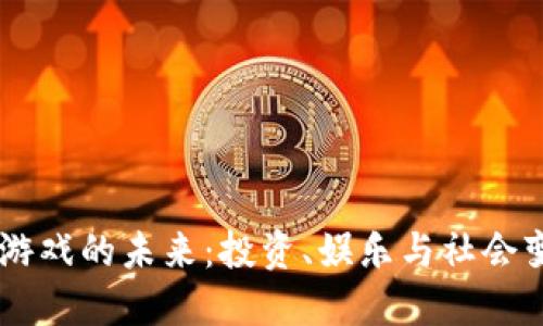 币圈区块链游戏的未来:投资、娱乐与社会变革的交汇点