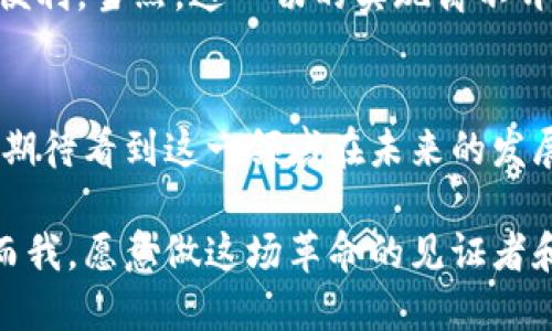 区块链与物联网结合的金融产品：未来应用的无限可能

区块链, 物联网, 金融产品/guanjianci

什么是区块链与物联网结合的金融产品？
在当今数字经济的快速发展中，区块链与物联网（IoT）的结合正引发一场新的技术革命。简单来说，区块链是一种分布式账本技术，可以在没有中央机构的情况下安全、透明地记录交易。物联网则是通过互联网将实体设备连结起来，能够实时收集和交换数据。当这两种技术结合时，我们便产生了新的金融产品，它们不仅提高了交易的透明度和安全性，也为整个金融行业带来了颠覆性的改变。

区块链物联网金融产品的实用性
这类金融产品的实用价值体现在多个方面。首先，区块链的去中心化特性使得数据管理更加安全，减少了单点故障的风险。这对于金融系统来说尤为重要，特别是在处理大量敏感信息时。此外，物联网设备可以实时监控和报告资产状态，这使得金融公司可以根据实时数据进行评估和决策，提升了金融服务的响应速度。

个人经历与观察
回想我小时候，金融的运作似乎是个神秘的领域，只有那些在银行工作的成年人才能理解。而如今，随着数字科技的发展，金融变得愈发透明，并且越来越多的人能够参与进来。随着区块链和物联网的发展，复杂的金融产品已经不再是少数人的特权，而是普罗大众都能享受的服务。

区块链物联网金融产品的潜在应用
对于如何应用这些产品，领域几乎是无止境的。例如，智能合约的出现使得各种合同自动化执行，确保所有参与方都遵循约定，降低了违约的可能性。在物联网环境中，车辆可以记录其行驶数据，并通过区块链技术将这些数据实时上传，进而用于汽车保险的动态定价，确保车主根据真实使用情况支付保险费用。

全球趋势与发展方向
全球范围内，很多科技巨头和金融机构正在加大对这类产品的研发力度。比如，某些银行已经开始在供应链管理中应用结合区块链和物联网的解决方案，这不仅提升了货物运输的效率，还减少了欺诈和损失的发生。

挑战与机遇
尽管区块链物联网金融产品带来了丰厚的机遇，但挑战依然存在。首先，技术的复杂性和不够普及的知识使得很多小型企业对这些新兴技术心存畏惧。此外，法律和监管问题也是必须面对的挑战。在这一过程中，如何平衡创新与合规性，将是各方需要共同探索的方向。

未来展望
未来，随着技术的不断成熟，我相信区块链与物联网的结合将出现越来越多的创新金融产品。这不仅会将金融服务推向新的高度，也会让我们在日常生活中切实感受到技术带来的便利。当然，这一切的实现离不开开放的思维和包容的市场环境。

总结
总体来看，区块链物联网金融产品正在为我们开启一个崭新的天地。无论是对于普通消费者，还是对于金融机构，这种结合都带来了前所未有的机遇与挑战。我个人而言，充满期待，期待看到这一领域在未来的发展与变化。 

通过这样的创新与应用，我们不仅能更加深入地理解金融与科技的交汇点，更能在这个全新的时代中，把握住每一个机会。区块链和物联网的结合，注定会引领新一轮的金融革命，而我，愿意做这场革命的见证者和参与者。