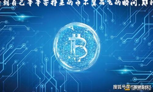 在这个数字货币的世界中，许多人可能都经历过币种突然消失或丢失的情况。对于初学者来说，看到自己辛辛苦挣来的币不翼而飞的瞬间，那种无助和恐慌感可想而知。今天，我想和大家聊聊我自己的一些经历，以及如何应对这些突发状况。



    如何应对数字货币丢失的紧急情况，保护你的资产！



如何应对数字货币丢失的紧急情况，保护你的资产！