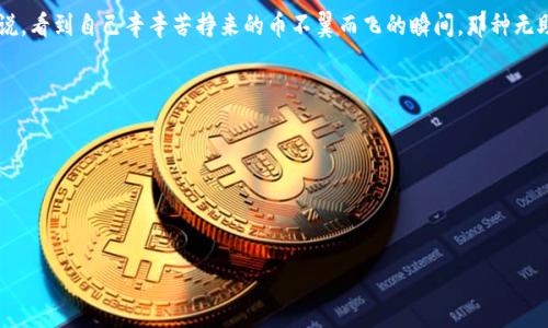 在这个数字货币的世界中，许多人可能都经历过币种突然消失或丢失的情况。对于初学者来说，看到自己辛辛苦挣来的币不翼而飞的瞬间，那种无助和恐慌感可想而知。今天，我想和大家聊聊我自己的一些经历，以及如何应对这些突发状况。



    如何应对数字货币丢失的紧急情况，保护你的资产！



如何应对数字货币丢失的紧急情况，保护你的资产！