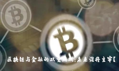  区块链与金融的双重游戏：未来谁将主宰？