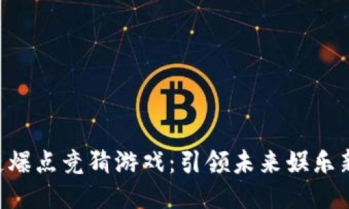 区块链爆点竞猜游戏：引领未来娱乐新潮流！