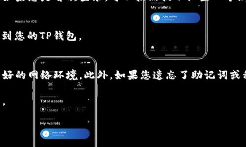 要登录TP钱包，您可以按照以下步骤进行操作：

步骤 1：打开TP钱包应用
首先，确保您已经在手机上安装了TP钱包（TokenPocket）。如果尚未安装，请前往应用商店搜索“TokenPocket”并下载。

步骤 2：选择登录方式
打开应用后，您可以看到多个登录选项。TP钱包支持多种登录方式，如使用助记词、私钥或扫描二维码等。选择您想要使用的登录方式。

步骤 3：输入助记词或私钥
如果您选择使用助记词或私钥，请确保您已经妥善保存并准备好。在相应的输入框中输入助记词或私钥，并确保输入无误。

步骤 4：设置密码（可选）
登录时，如果您的钱包需要密码，系统会提示您输入此前设置的密码。如果您是首次登录，可以按照提示设置一个新的密码。

步骤 5：确认登录
完成以上步骤后，点击“登录”按钮。如果信息输入正确，您将成功登录到您的TP钱包。

步骤 6：处理可能的问题
如遇到任何问题，例如登录失败，建议检查网络连接，确保设备处于良好的网络环境。此外，如果您遗忘了助记词或私钥，可能需要寻找备份，或者如果没有，您将无法找回钱包中的资产。

登录完成后，您就可以开始管理您的数字资产，进行转账、交易等操作。

如果有具体问题或需要进一步的帮助，请随时问我！