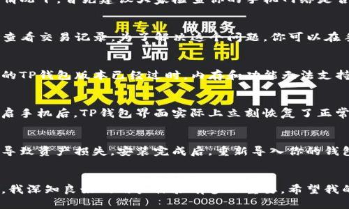 如何解决TP钱包不刷新界面的问题：实用技巧与经验分享
TP钱包, 刷新界面, 数字钱包/guanjianci

引言
在当今快速发展的数字货币时代，TP钱包作为一种流行的数字钱包应用，因其便利性和安全性受到许多用户的喜爱。然而，许多用户在使用过程中可能会遇到各种问题，其中“TP钱包不刷新界面”无疑是一个让人感到困扰的问题。作为一个资深的数字货币爱好者，我也曾多次经历这样的困境，因此希望通过这篇文章，分享一些实用技巧和个人经验，帮助大家更有效地解决这一问题。

为什么出现界面不刷新的问题？
在深入解决问题之前，我们首先要明白为什么会出现TP钱包界面不刷新的现象。常见的原因包括网络环境不稳定、APP缓存过多、系统版本不兼容等。回想我刚接触数字货币那会，由于对技术了解不足，常常以为我的操作出现了问题，其实很多时候只是因为网络信号不良导致的。

第一步：检查网络连接
网络连接是导致TP钱包界面不刷新的第一大因素。和许多用户一样，我在某些公共场所使用TP钱包时，由于网络信号不稳定，常常出现应用无法正常响应的情况。在这种情况下，首先建议大家检查你的手机网络是否稳定，尝试更换网络类型，例如从WiFi切换到数据网络，或者反之。此外，如果在家中使用，有时重启路由器也是一个不错的选择。

第二步：清除缓存数据
随着时间的推移，TP钱包的缓存数据会不断累积，这些数据可能造成应用的运行缓慢，甚至导致界面不刷新。我自己曾经因为过多的缓存，导致第一次使用TP钱包时无法查看交易记录。为了解决这个问题，你可以在手机的设置中找到TP钱包应用，选择“清除缓存”选项。这样做可以让应用在下次启动时重新加载数据，通常会显著改善应用的性能。

第三步：更新应用版本
与其他手机应用一样，TP钱包也会定期推出更新版本，以修复已知的问题和提升用户体验。我记得有一天我正在查看我的资产，结果发现界面一直卡住，后来我才发现我的TP钱包版本已经过时，内存和功能无法支持最新的操作。有时候，简单的更新就能解决问题，只需在应用商店中搜索TP钱包，确认版本是最新的即可。

第四步：重启手机
如果以上方法都不能解决问题，那么尝试重启手机可能是一个简单而有效的解决方案。在手机上，有时后台运行的程序会影响其他应用的性能。我回想起有一次，当我重启手机后，TP钱包界面实际上立刻恢复了正常，这让我感到意外而又欣慰。

第五步：卸载并重新安装TP钱包
最后一个选择是卸载并重新安装TP钱包。尽管这听起来有些麻烦，但有时这可以彻底解决应用出现的各种问题。这样做时，务必确保事先备份好你的私钥和助记词，以免导致资产损失。安装完成后，重新导入你的钱包，通常会解决长期以来的各种小故障。

结论
TP钱包界面不刷新的问题，虽然偶尔会让我们感到沮丧，但通过上述步骤的排查与解决，大多数情况下，我们都能迅速恢复正常使用。作为一个经历过多次钱包问题的人，我深知良好的用户体验有多么重要。希望我的分享能够帮助到正在为同样问题而困扰的你。数字货币的世界变化迅速，让我们一起在这个充满机遇的时代中，享受科技带来的便利，继续前行吧！