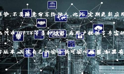 苹果手机可以下载TP钱包。TP钱包（TokenPocket）是一款多链数字资产管理钱包，支持多种数字货币和智能合约的操作。以下是详细的步骤，帮助你在苹果手机上成功下载并使用TP钱包：

步骤一：访问App Store
首先，请打开你苹果手机上的App Store。在下方的导航栏中，你会看到“搜索”选项，点击它。

步骤二：搜索TP钱包
在搜索框中输入“TokenPocket”或“TP钱包”，然后点击搜索按钮。系统会自动为你展示相关的应用程序。

步骤三：下载应用
找到官方的TP钱包应用，点击“获取”按钮进行下载。如果需要，输入你的Apple ID密码或使用Face ID/Touch ID验证身份，开始下载。

步骤四：安装和设置
下载完成后，应用程序会自动安装在你的手机上。你可以在主屏幕上找到TP钱包的图标，点击打开。首次使用时，系统会要求你创建一个新的钱包或导入已有的钱包，按照提示完成设置即可。

步骤五：安全性注意事项
在使用TP钱包的过程中，请务必注意安全性。确保你的私钥和助记词妥善保管，不要随意分享给他人。此外，定期更新应用程序，以保证安全性和功能的最。

TP钱包的功能与优势
TP钱包不仅可以管理您的数字资产，还支持去中心化金融（DeFi）、非同质化代币（NFT）等多种功能，为用户提供了丰富的区块链体验。对于广大数字货币爱好者来说，这款钱包是一个极佳的选择。

总结
总而言之，苹果手机是可以顺利下载TP钱包的。用户只需确保使用的是官方版本，关注自己的安全便可安心使用。如果有其他问题或疑问，欢迎随时询问！ 

希望这些信息对你有所帮助！如果还有其他问题，请告诉我。