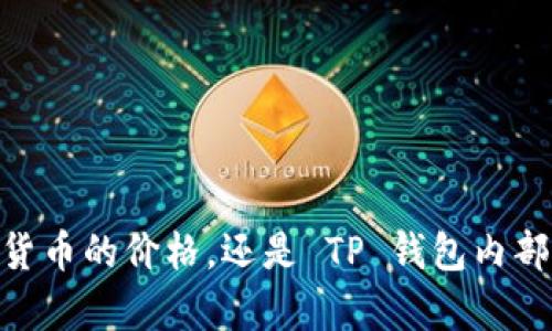 为了更好地帮助您，请问您指的是 TP 钱包的哪个方面的价格没有变化？是指某种加密货币的价格，还是 TP 钱包内部某种资产的价值没有波动？如果您能提供更多的具体信息，我将能够更准确地为您解答。