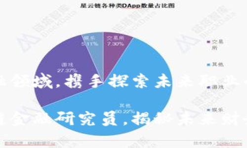 区块链金融领域，携手探索未来职业的完美选择

成为区块链金融研究员，揭秘未来财务的奥秘